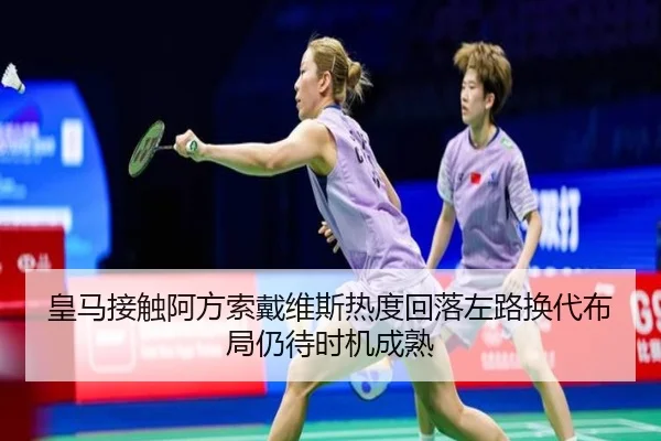 皇马接触阿方索戴维斯热度回落左路换代布局仍待时机成熟